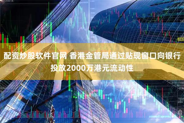 配资炒股软件官网 香港金管局通过贴现窗口向银行投放2000万港元流动性