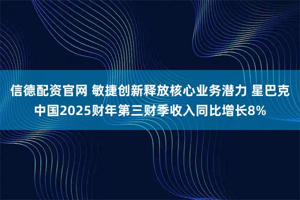 信德配资官网 敏捷创新释放核心业务潜力 星巴克中国2025财年第三财季收入同比增长8%
